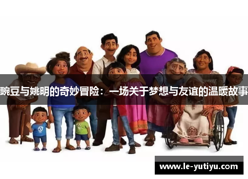豌豆与姚明的奇妙冒险：一场关于梦想与友谊的温暖故事